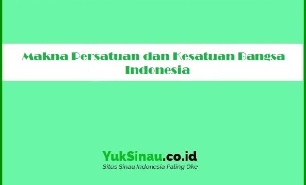 Makna Persatuan dan Kesatuan Bangsa Indonesia