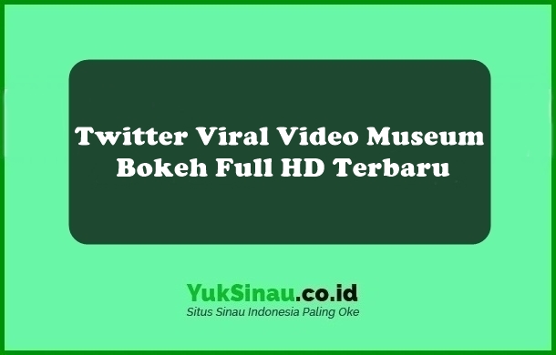 Akun twitter penyebar video bokeh museum