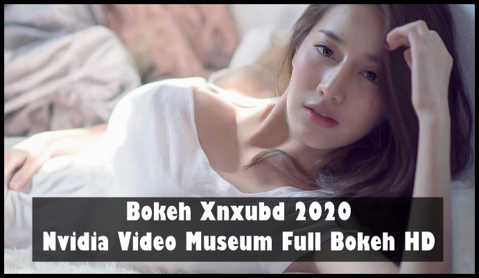 Bokeh Xnxubd 2020 Nvidia Video Museum Full Bokeh HD